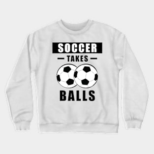 Soccer Takes Balls - Funny Crewneck Sweatshirt